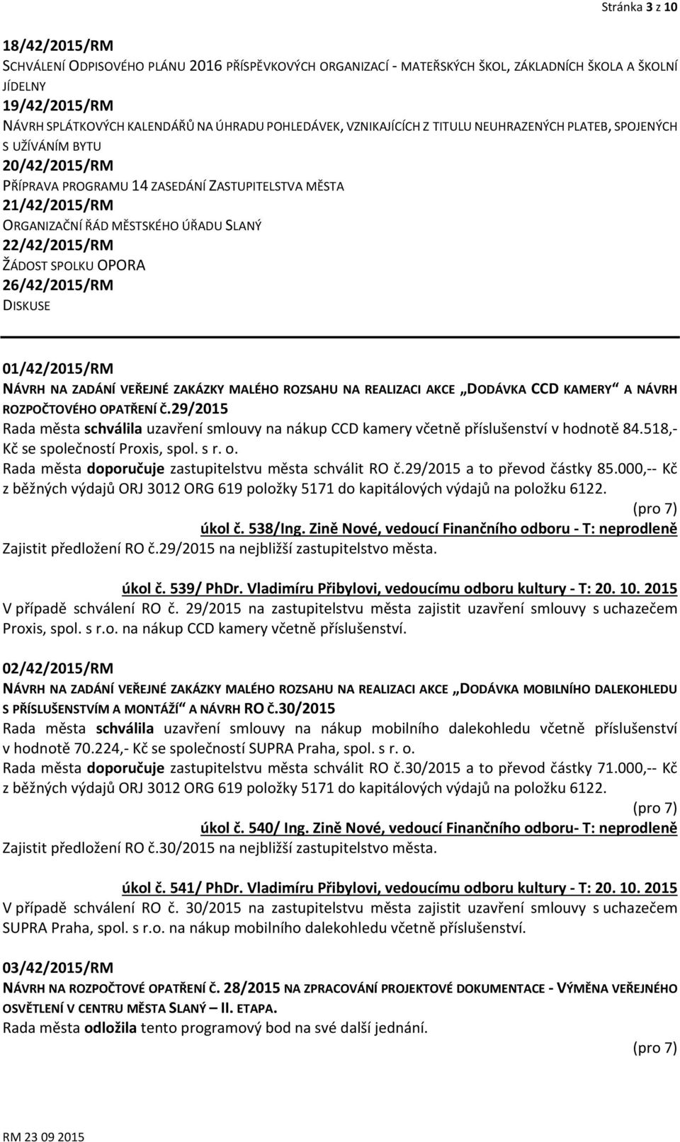 22/42/2015/RM ŽÁDOST SPOLKU OPORA 26/42/2015/RM DISKUSE 01/42/2015/RM NÁVRH NA ZADÁNÍ VEŘEJNÉ ZAKÁZKY MALÉHO ROZSAHU NA REALIZACI AKCE DODÁVKA CCD KAMERY A NÁVRH ROZPOČTOVÉHO OPATŘENÍ Č.