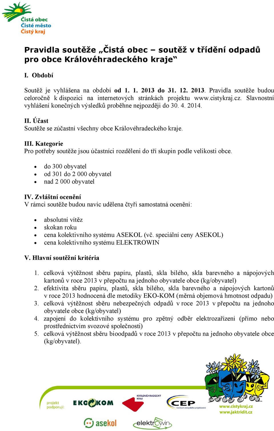 Účast Soutěže se zúčastní všechny obce Královéhradeckého kraje. III. Kategorie Pro potřeby soutěže jsou účastníci rozděleni do tří skupin podle velikosti obce.