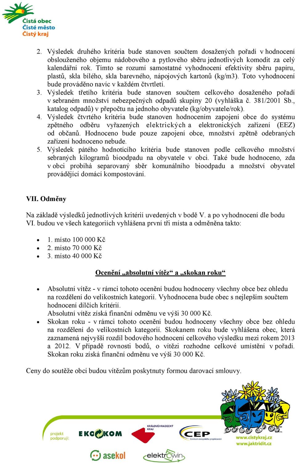 Výsledek třetího kritéria bude stanoven součtem celkového dosaženého pořadí v sebraném množství nebezpečných odpadů skupiny 20 (vyhláška č. 381/2001 Sb.