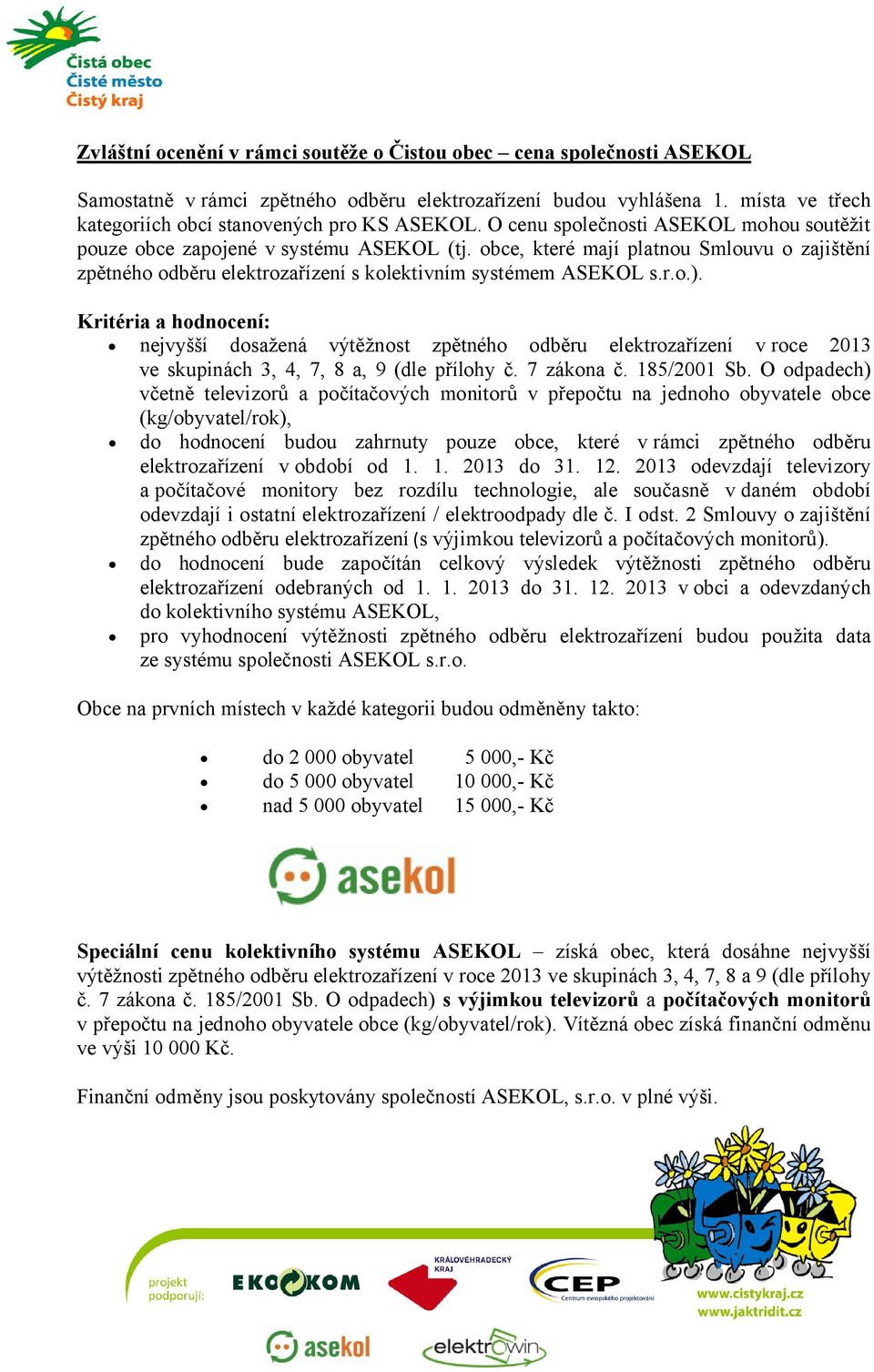 Kritéria a hodnocení: nejvyšší dosažená výtěžnost zpětného odběru elektrozařízení v roce 2013 ve skupinách 3, 4, 7, 8 a, 9 (dle přílohy č. 7 zákona č. 185/2001 Sb.