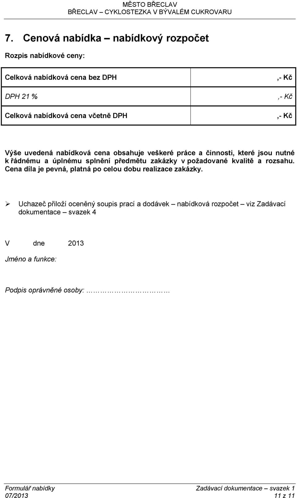 předmětu zakázky v požadované kvalitě a rozsahu. Cena díla je pevná, platná po celou dobu realizace zakázky.