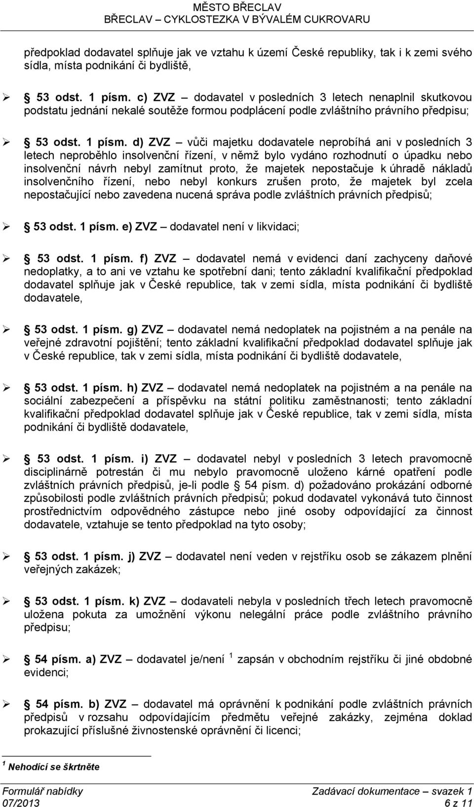d) ZVZ vůči majetku dodavatele neprobíhá ani v posledních 3 letech neproběhlo insolvenční řízení, v němž bylo vydáno rozhodnutí o úpadku nebo insolvenční návrh nebyl zamítnut proto, že majetek