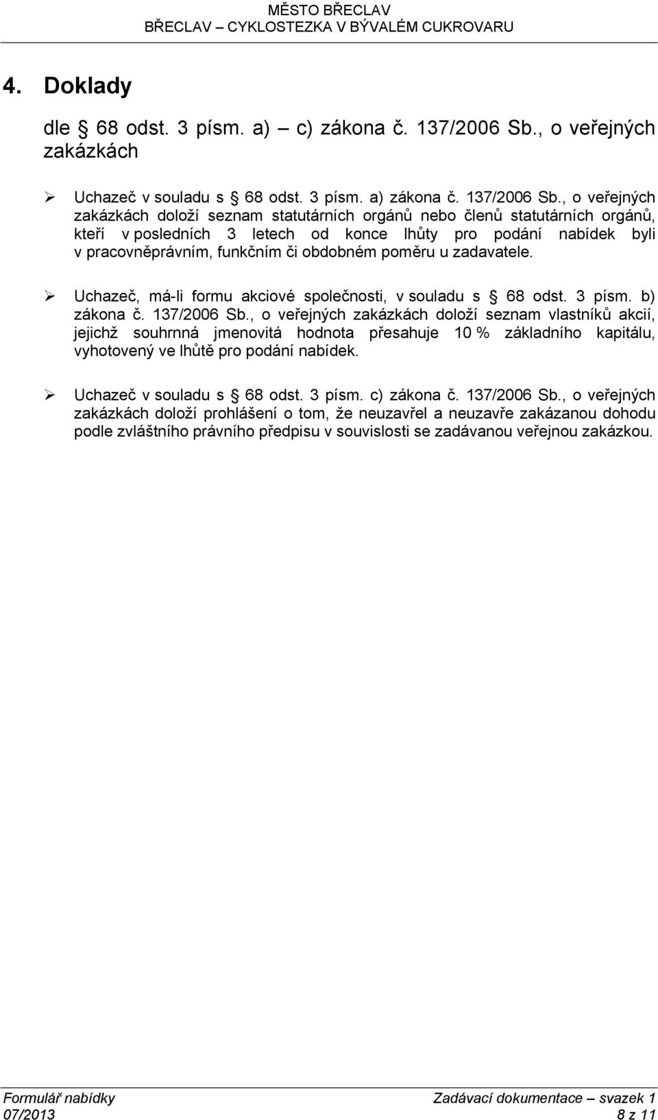 , o veřejných zakázkách doloží seznam statutárních orgánů nebo členů statutárních orgánů, kteří v posledních 3 letech od konce lhůty pro podání nabídek byli v pracovněprávním, funkčním či obdobném