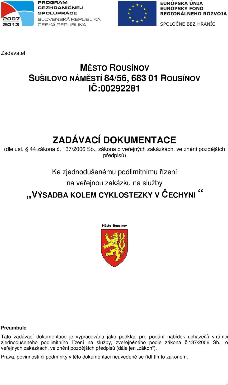 ČECHYNI Preambule Tato zadávací dokumentace je vypracována jako podklad pro podání nabídek uchazečů v rámci zjednodušeného podlimitního řízení na služby,