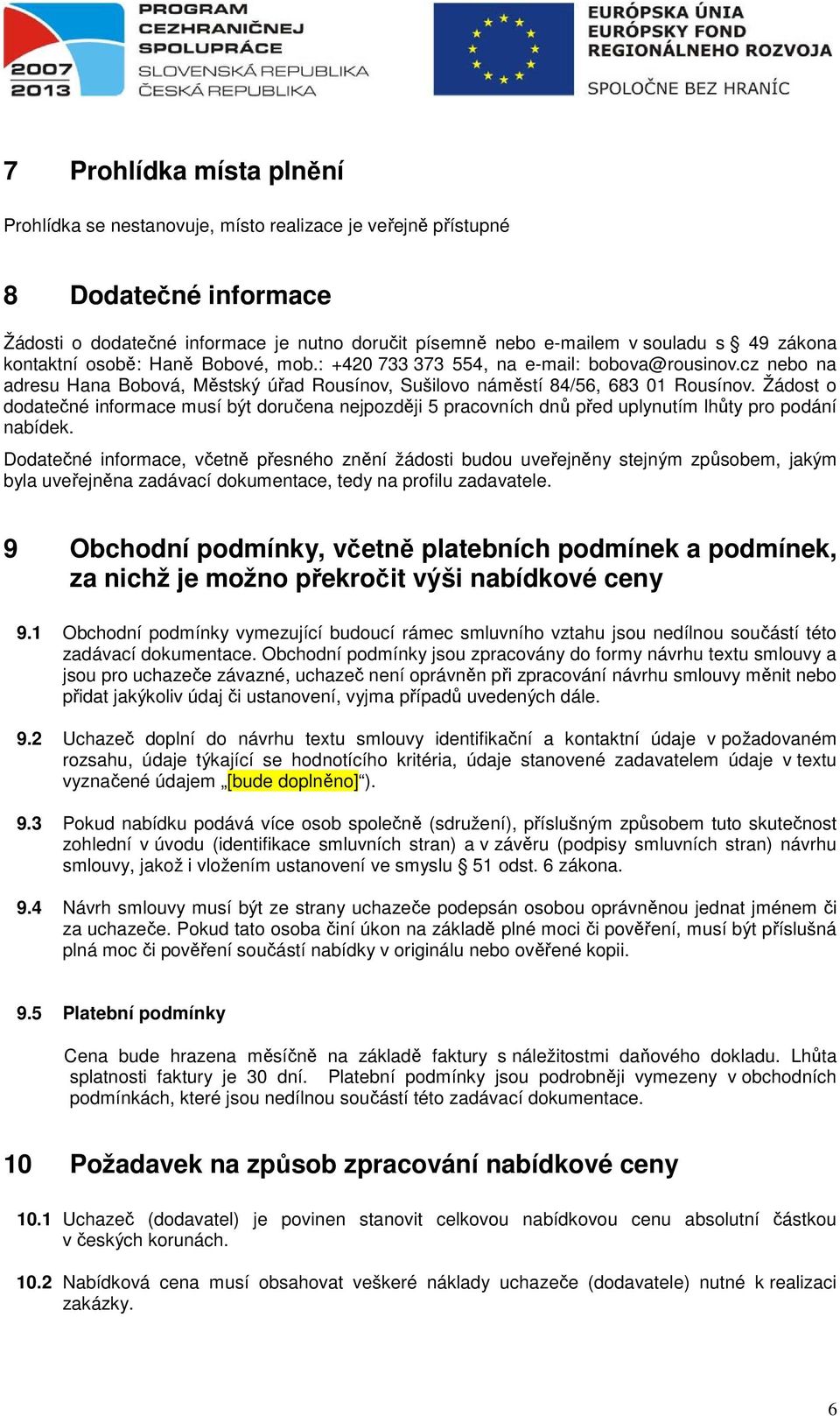 Žádost o dodatečné informace musí být doručena nejpozději 5 pracovních dnů před uplynutím lhůty pro podání nabídek.