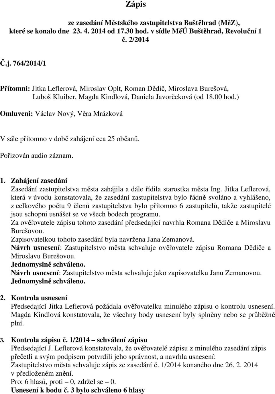 ) Omluveni: Václav Nový, Věra Mrázková V sále přítomno v době zahájení cca 25 občanů. Pořizován audio záznam. 1.