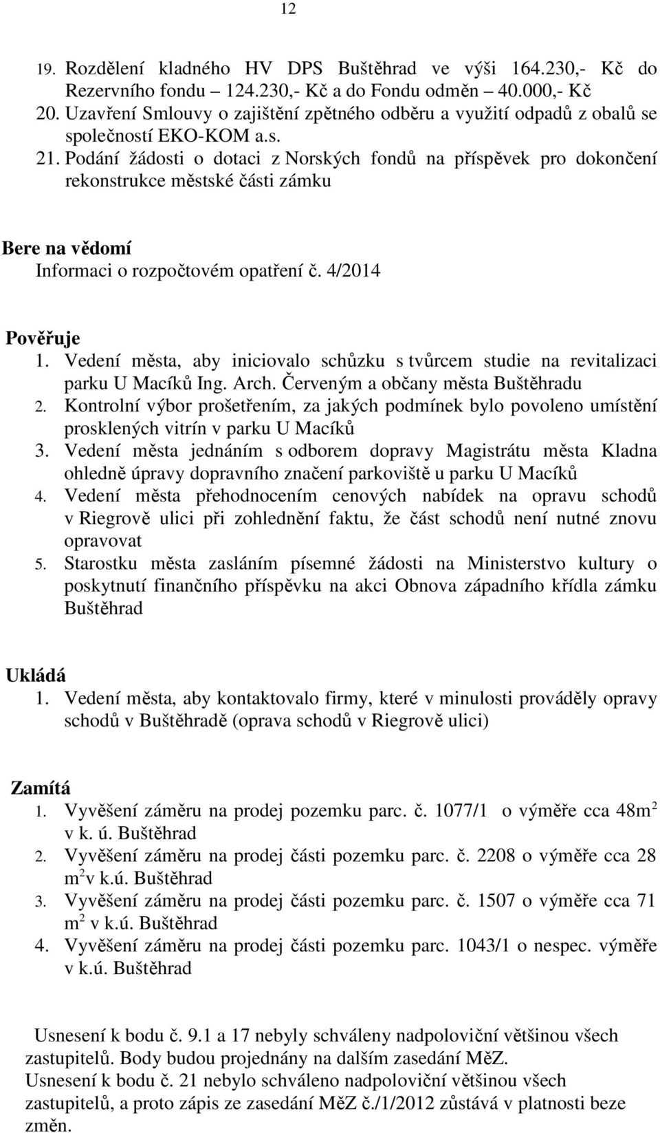 Podání žádosti o dotaci z Norských fondů na příspěvek pro dokončení rekonstrukce městské části zámku Bere na vědomí Informaci o rozpočtovém opatření č. 4/2014 Pověřuje 1.