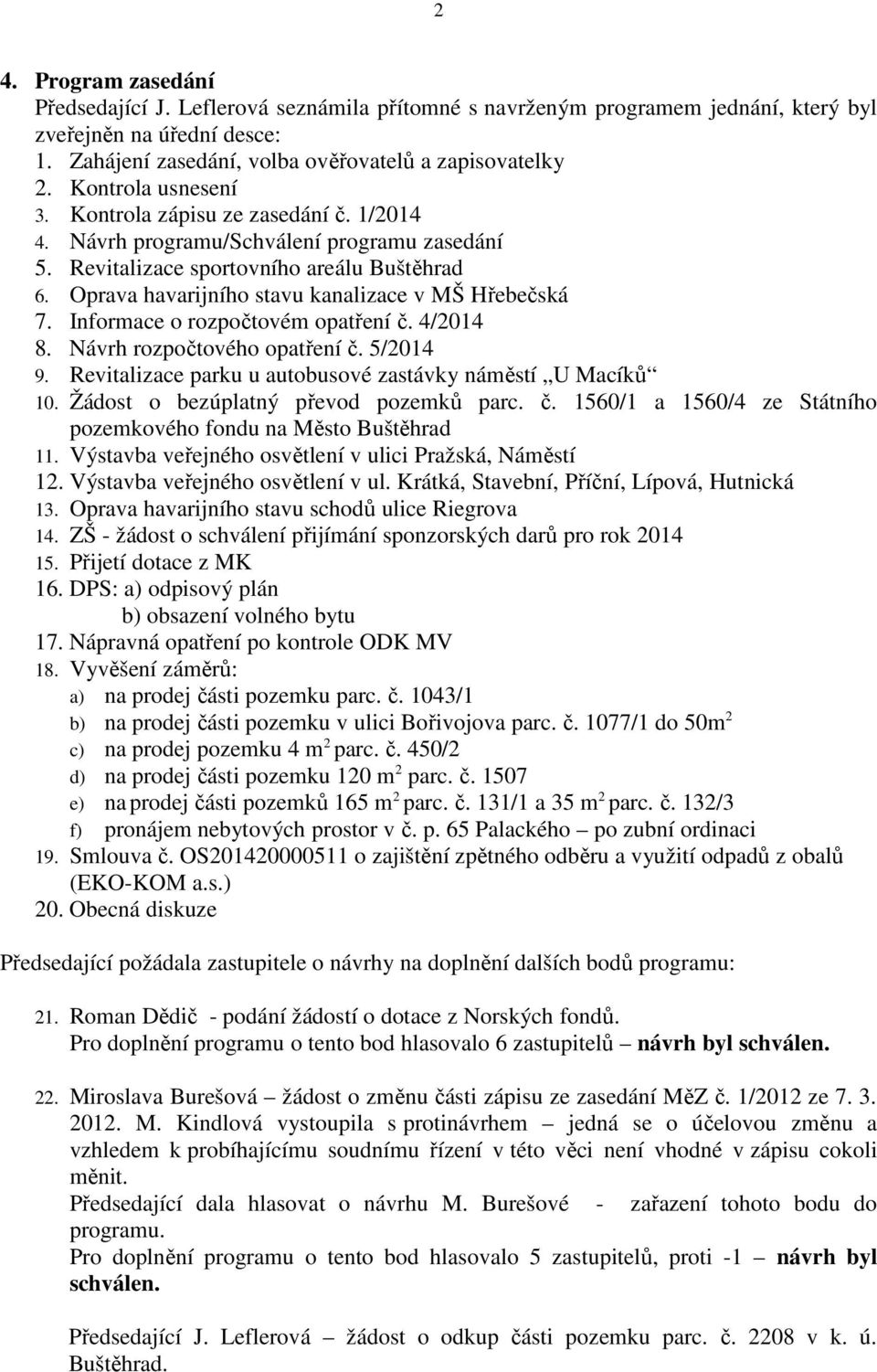 Oprava havarijního stavu kanalizace v MŠ Hřebečská 7. Informace o rozpočtovém opatření č. 4/2014 8. Návrh rozpočtového opatření č. 5/2014 9.