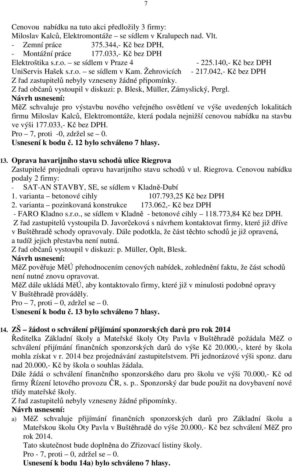 042,- Kč bez DPH Z řad zastupitelů nebyly vzneseny žádné připomínky. Z řad občanů vystoupil v diskuzi: p. Blesk, Müller, Zámyslický, Pergl.