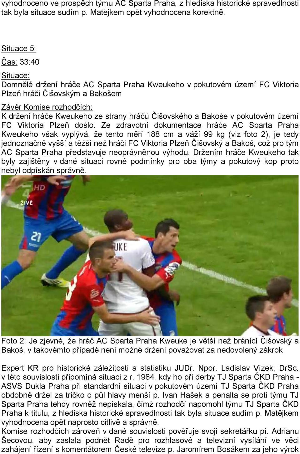 pokutovém území FC Viktoria Plzeň došlo.