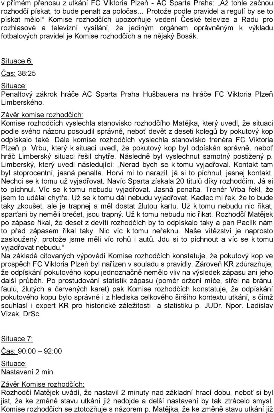 Situace 6: Čas: 38:25 Penaltový zákrok hráče AC Sparta Praha Hušbauera na hráče FC Viktoria Plzeň Limberského.