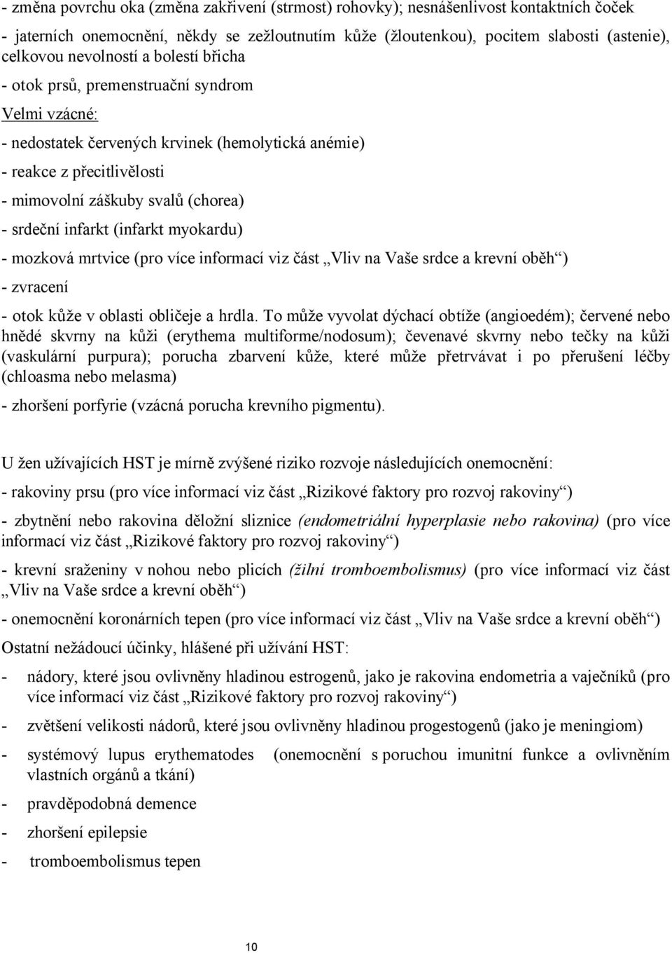 srdeční infarkt (infarkt myokardu) - mozková mrtvice (pro více informací viz část Vliv na Vaše srdce a krevní oběh ) - zvracení - otok kůže v oblasti obličeje a hrdla.