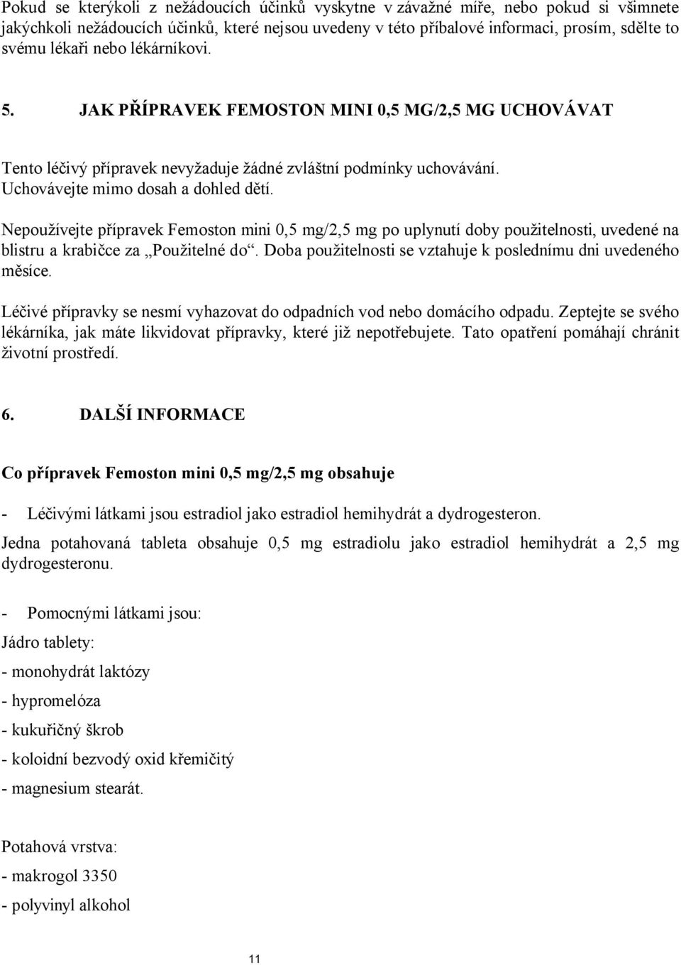 Nepoužívejte přípravek Femoston mini 0,5 mg/2,5 mg po uplynutí doby použitelnosti, uvedené na blistru a krabičce za Použitelné do. Doba použitelnosti se vztahuje k poslednímu dni uvedeného měsíce.