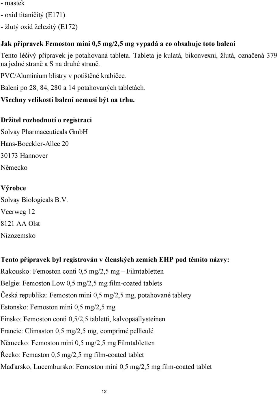 Všechny velikosti balení nemusí být na trhu. Držitel rozhodnutí o registraci Solvay Pharmaceuticals GmbH Hans-Boeckler-Allee 20 30173 Hannover Německo Výrobce Solvay Biologicals B.V. Veerweg 12 8121
