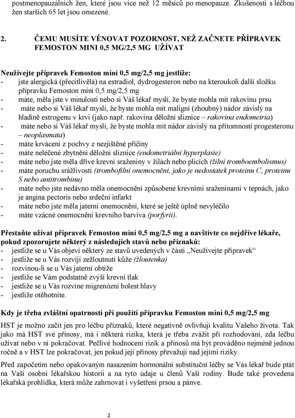 dydrogesteron nebo na kteroukoli další složku přípravku Femoston mini 0,5 mg/2,5 mg - máte, měla jste v minulosti nebo si Váš lékař myslí, že byste mohla mít rakovinu prsu - máte nebo si Váš lékař
