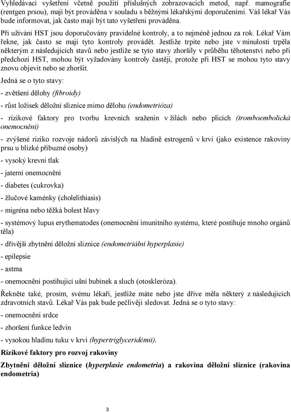 Lékař Vám řekne, jak často se mají tyto kontroly provádět.