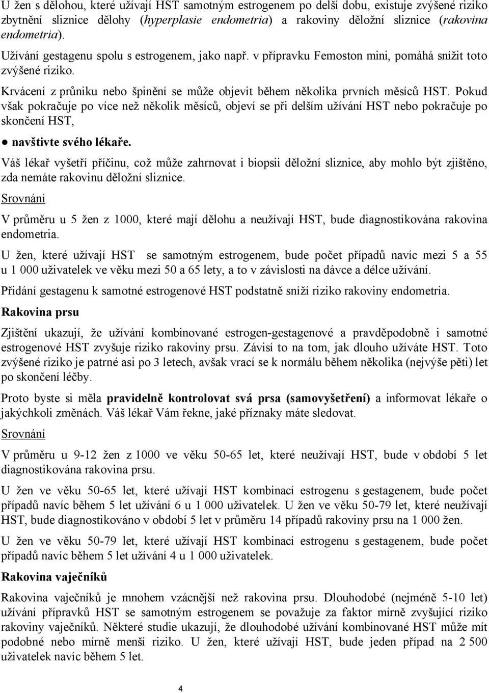 Pokud však pokračuje po více než několik měsíců, objeví se při delším užívání HST nebo pokračuje po skončení HST, navštivte svého lékaře.