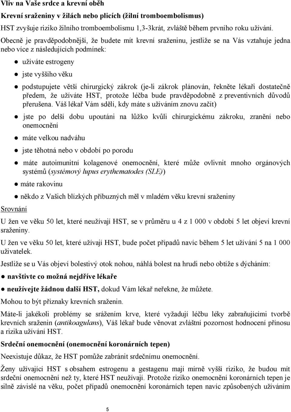 zákrok (je-li zákrok plánován, řekněte lékaři dostatečně předem, že užíváte HST, protože léčba bude pravděpodobně z preventivních důvodů přerušena.