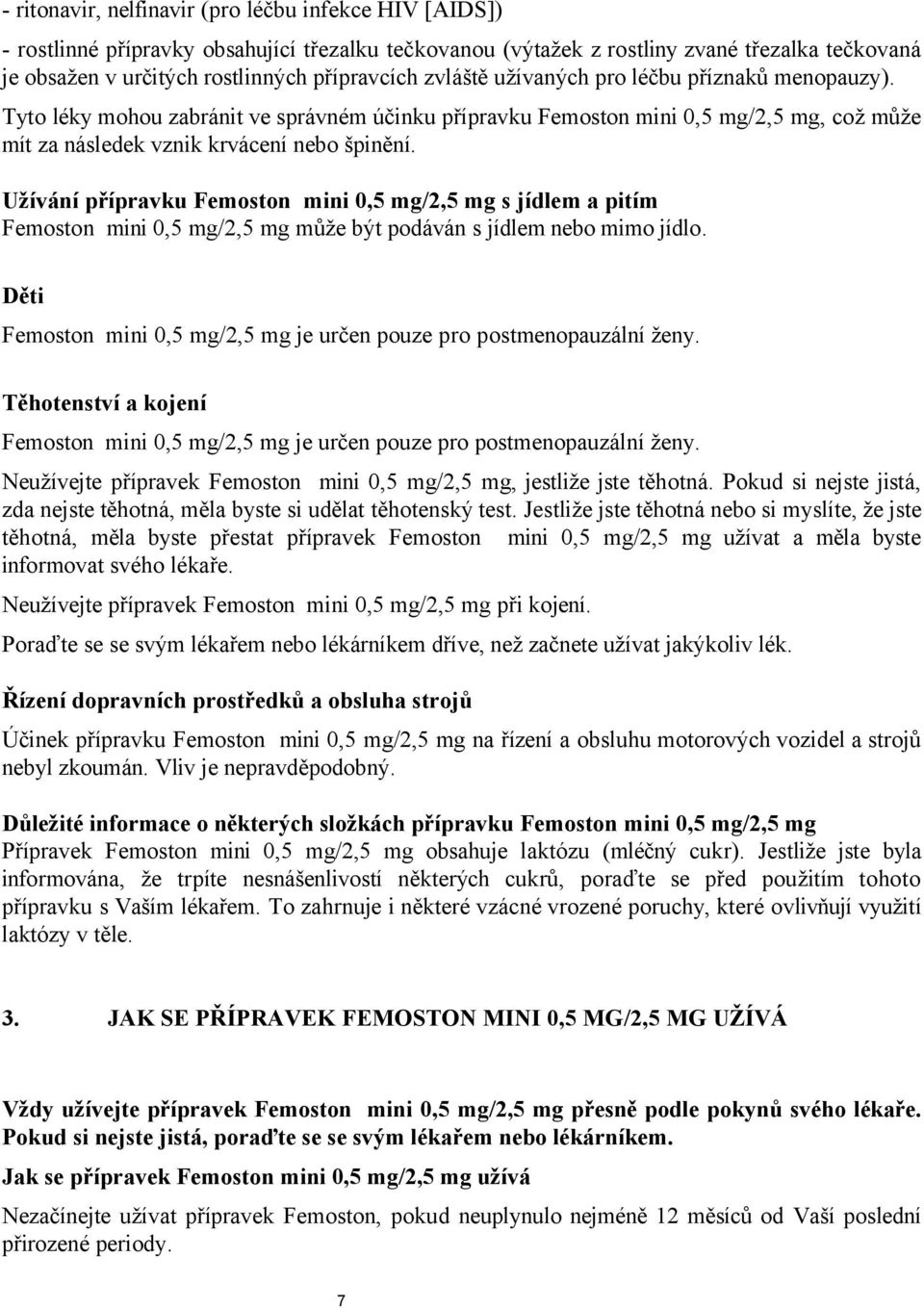 Užívání přípravku Femoston mini 0,5 mg/2,5 mg s jídlem a pitím Femoston mini 0,5 mg/2,5 mg může být podáván s jídlem nebo mimo jídlo.