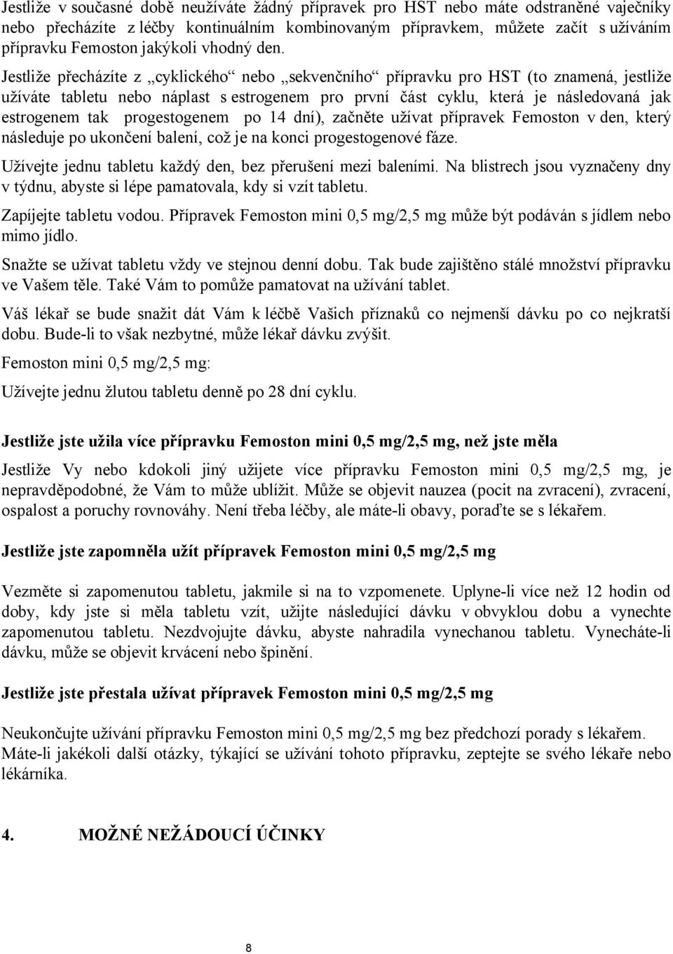 Jestliže přecházíte z cyklického nebo sekvenčního přípravku pro HST (to znamená, jestliže užíváte tabletu nebo náplast s estrogenem pro první část cyklu, která je následovaná jak estrogenem tak