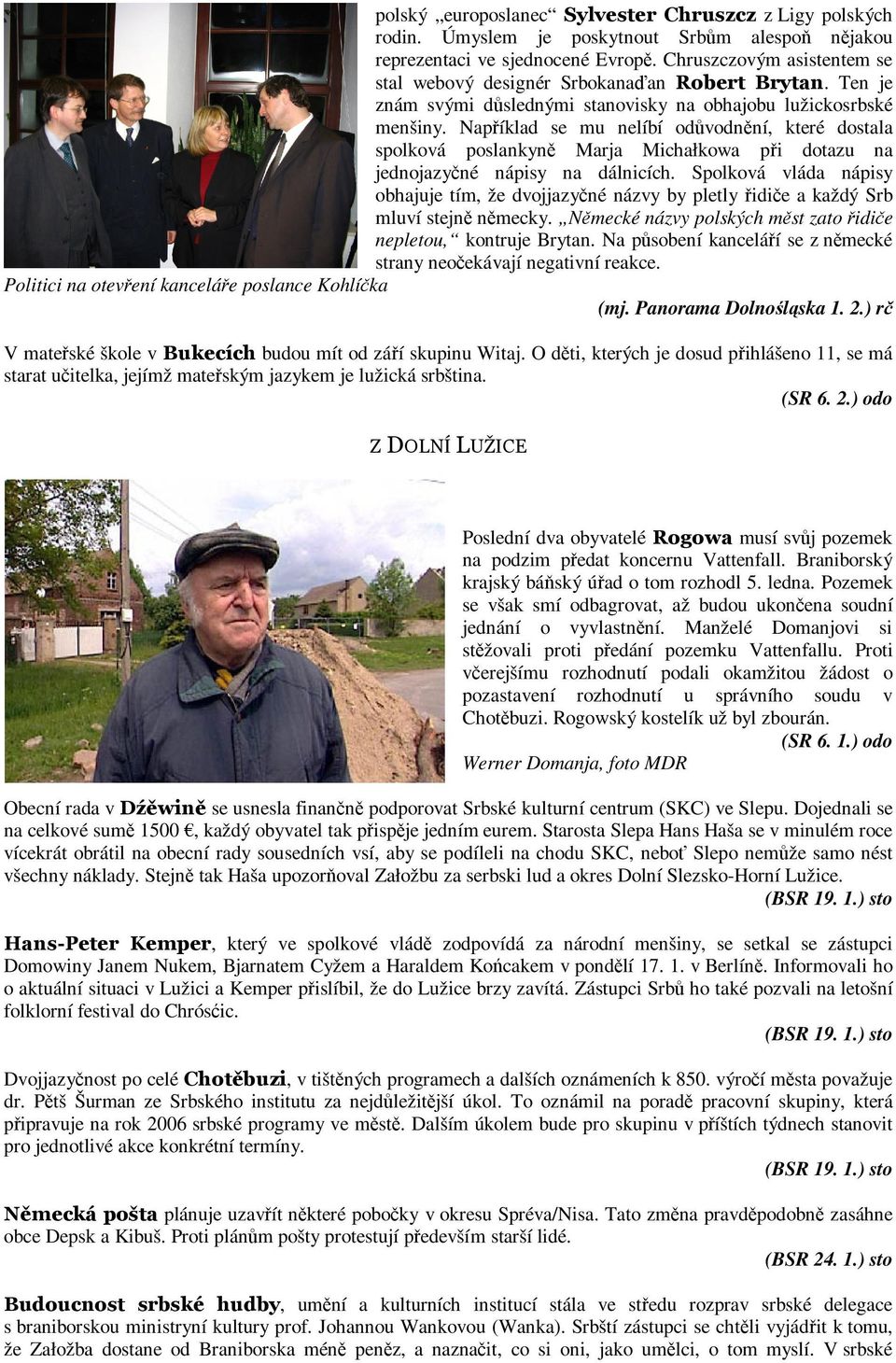 Například se mu nelíbí odůvodnění, které dostala spolková poslankyně Marja Michałkowa při dotazu na jednojazyčné nápisy na dálnicích.