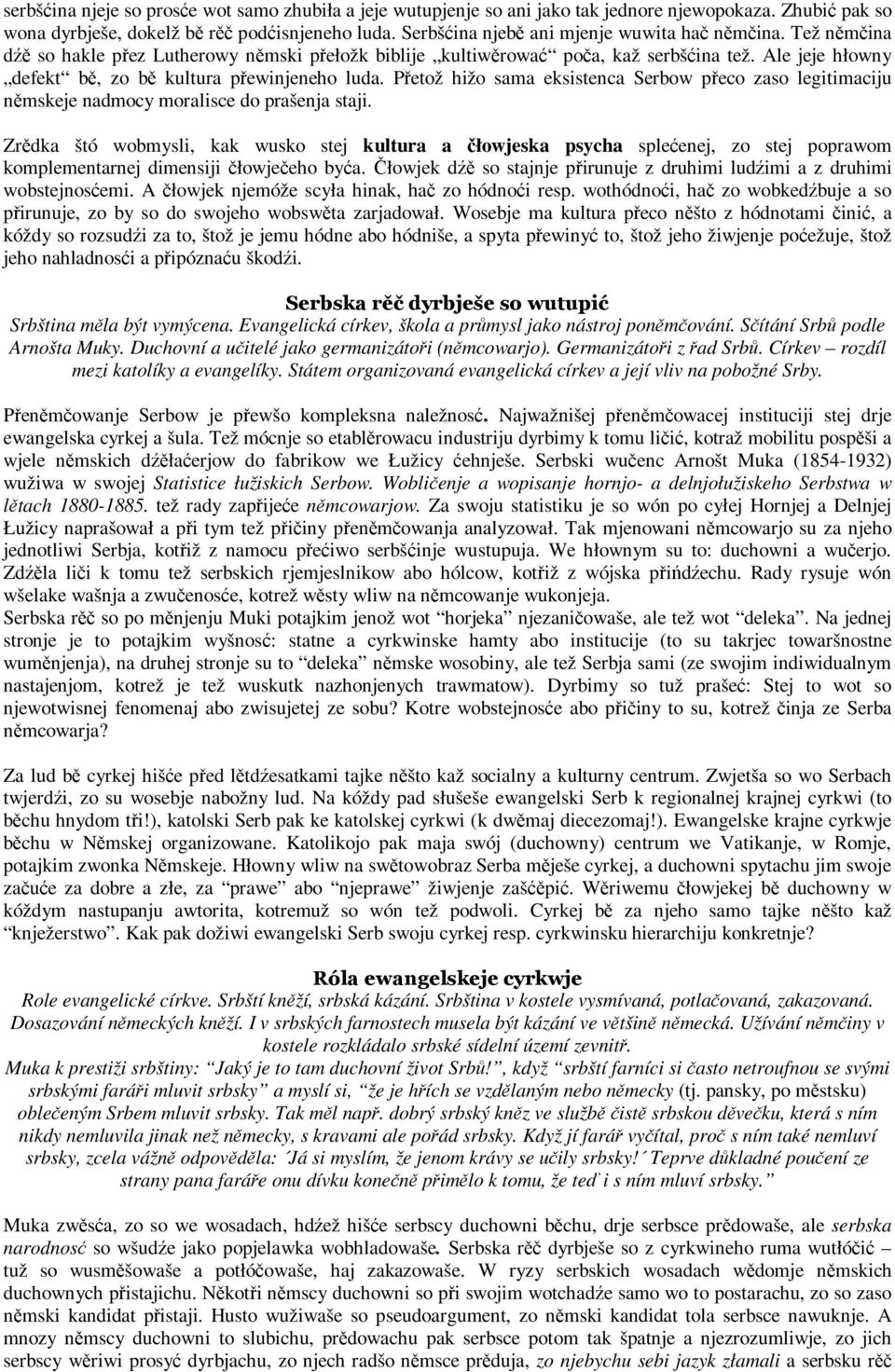 Ale jeje hłowny defekt bě, zo bě kultura přewinjeneho luda. Přetož hižo sama eksistenca Serbow přeco zaso legitimaciju němskeje nadmocy moralisce do prašenja staji.