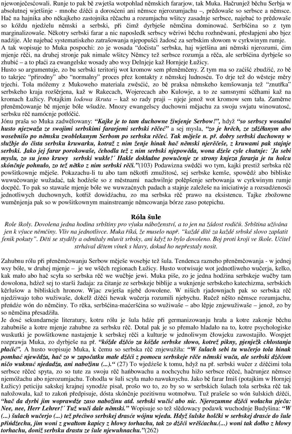 Hač na hajnika abo někajkeho zastojnika rěčachu a rozumjachu wšitcy zasadnje serbsce, najebać to prědowaše so kóždu njedźelu němski a serbski, při čimž dyrbješe němčina dominować.