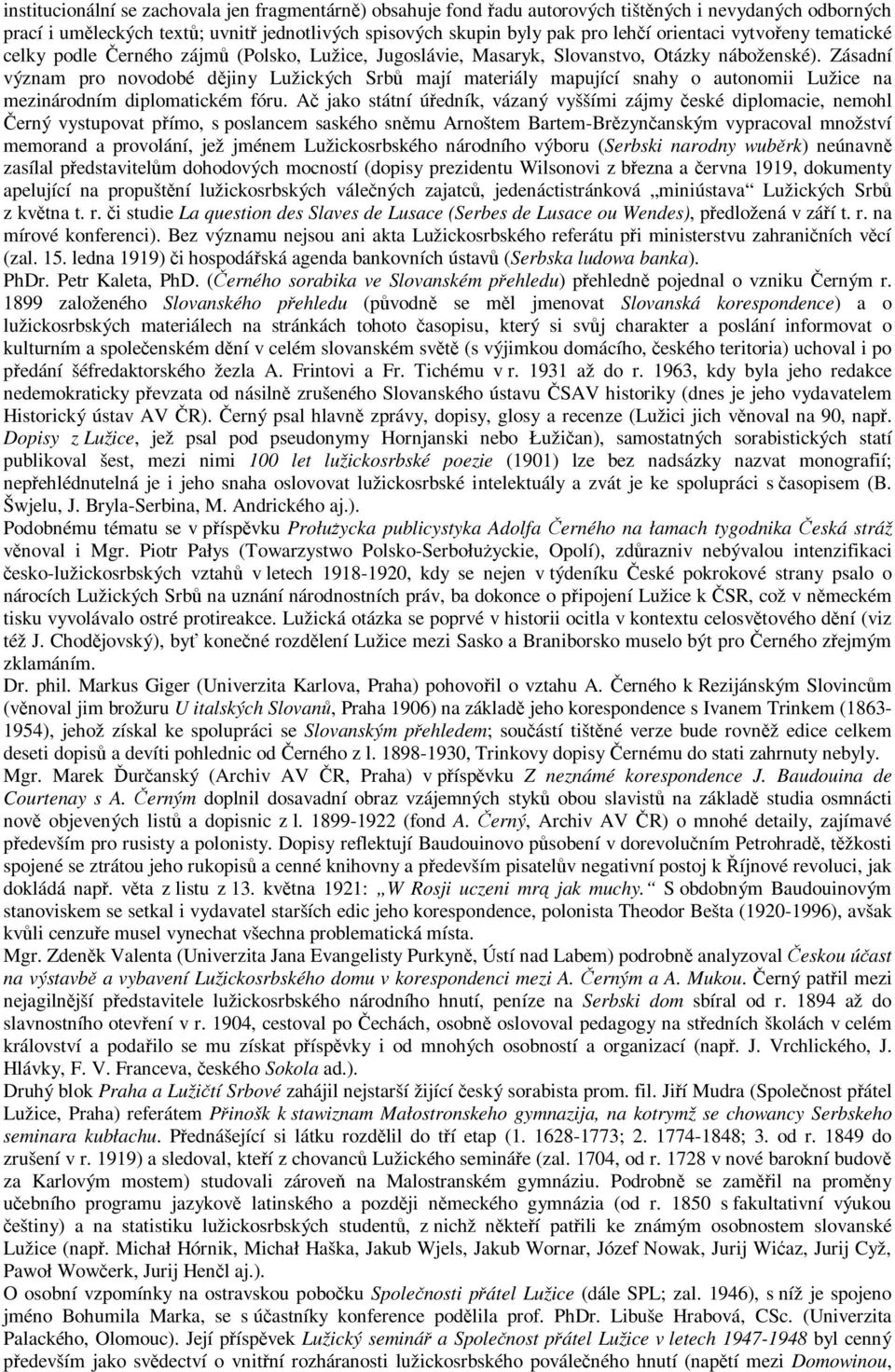 Zásadní význam pro novodobé dějiny Lužických Srbů mají materiály mapující snahy o autonomii Lužice na mezinárodním diplomatickém fóru.