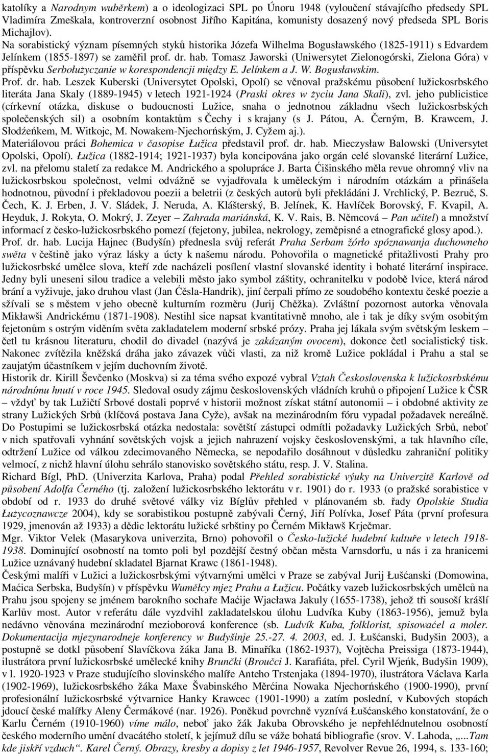 Tomasz Jaworski (Uniwersytet Zielonogórski, Zielona Góra) v příspěvku Serbołużyczanie w korespondencji między E. Jelínkem a J. W. Bogusławskim. Prof. dr. hab.