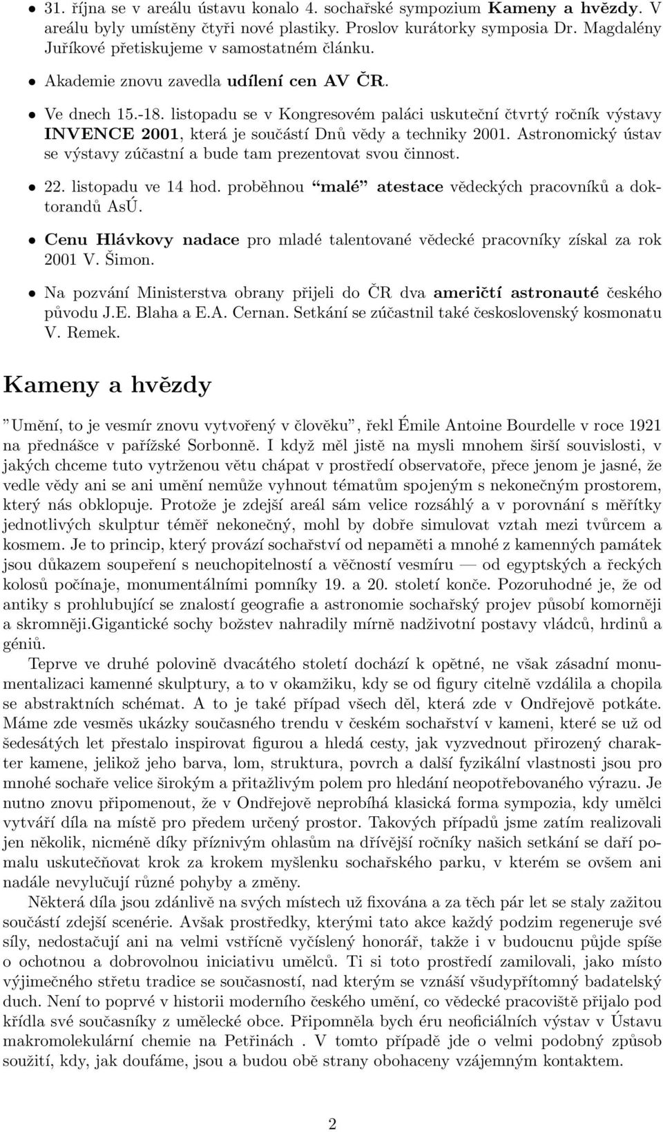 listopadu se v Kongresovém paláci uskuteční čtvrtý ročník výstavy INVENCE 2001, která je součástí Dnů vědy a techniky 2001. Astronomický ústav se výstavy zúčastní a bude tam prezentovat svou činnost.
