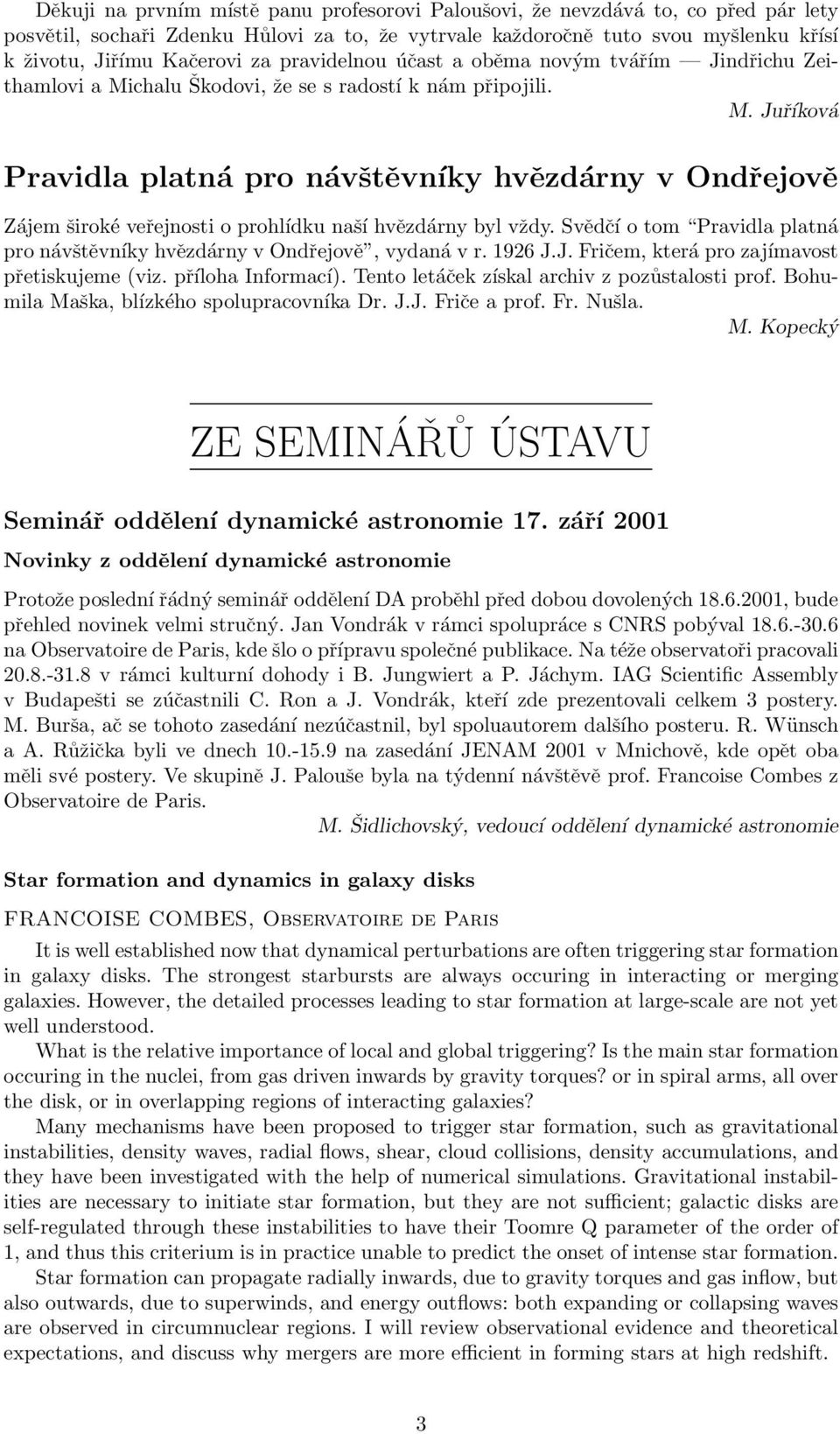 Svědčí o tom Pravidla platná pro návštěvníky hvězdárny v Ondřejově, vydaná v r. 1926 J.J. Fričem, která pro zajímavost přetiskujeme (viz. příloha Informací).