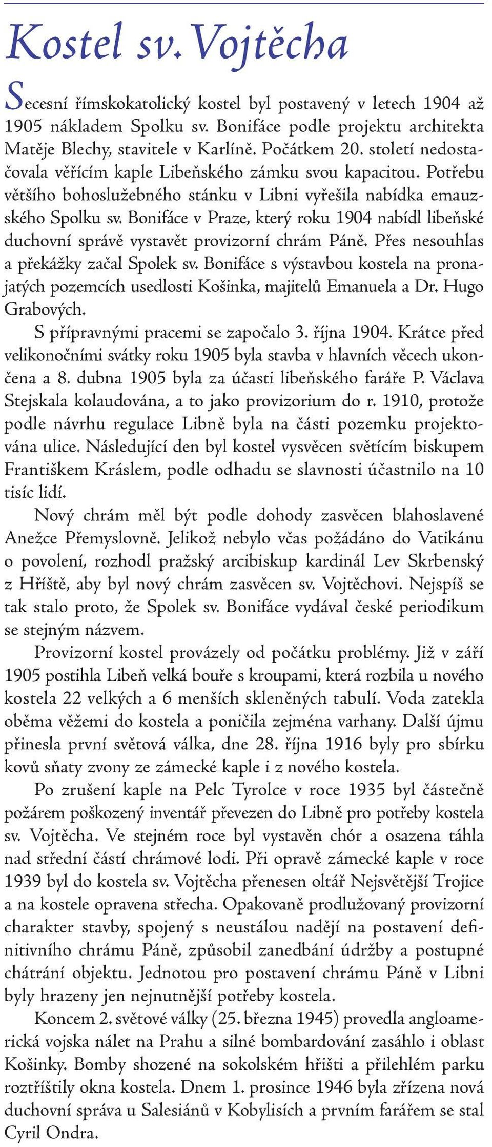 Bonifáce v Praze, který roku 1904 nabídl libeňské duchovní správě vystavět provizorní chrám Páně. Přes nesouhlas a překážky začal Spolek sv.
