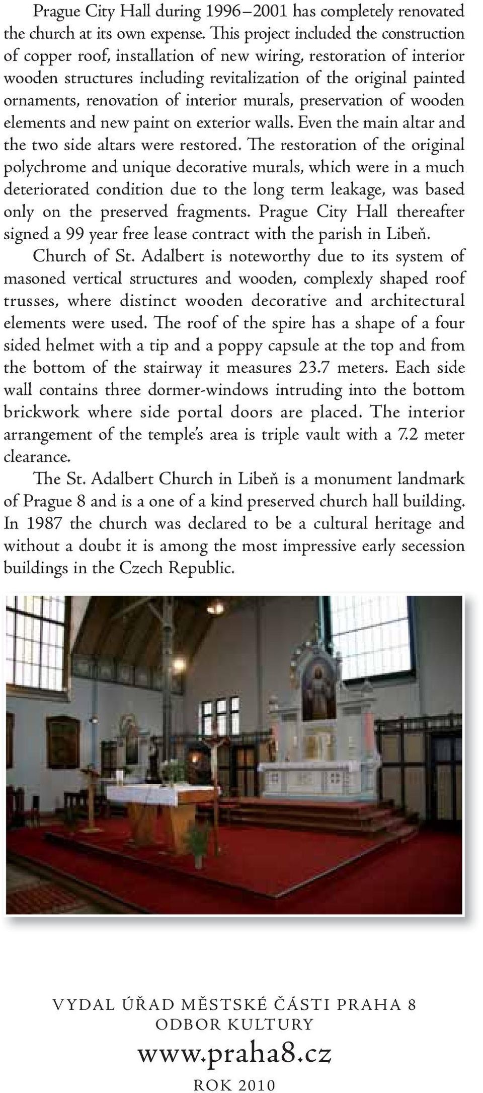 interior murals, preservation of wooden elements and new paint on exterior walls. Even the main altar and the two side altars were restored.