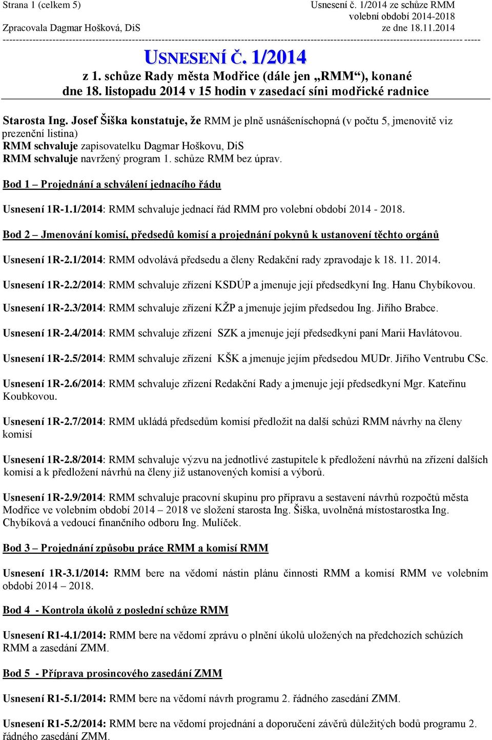 schůze RMM bez úprav. Bod 1 Projednání a schválení jednacího řádu Usnesení 1R-1.1/2014: RMM schvaluje jednací řád RMM pro volební období 2014-2018.