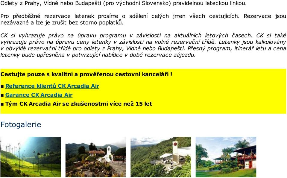 CK si také vyhrazuje právo na úpravu ceny letenky v závislosti na volné rezervační třídě. Letenky jsou kalkulovány v obvyklé rezervační třídě pro odlety z Prahy, Vídně nebo Budapešti.