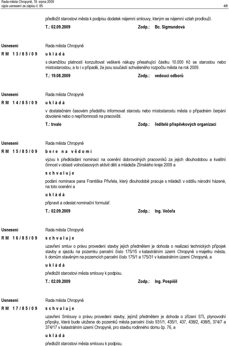 000 Kč se starostou nebo místostarostou, a to i v případě, že jsou součástí schváleného rozpočtu města na rok 2009. T.: 19.08.2009 Zodp.