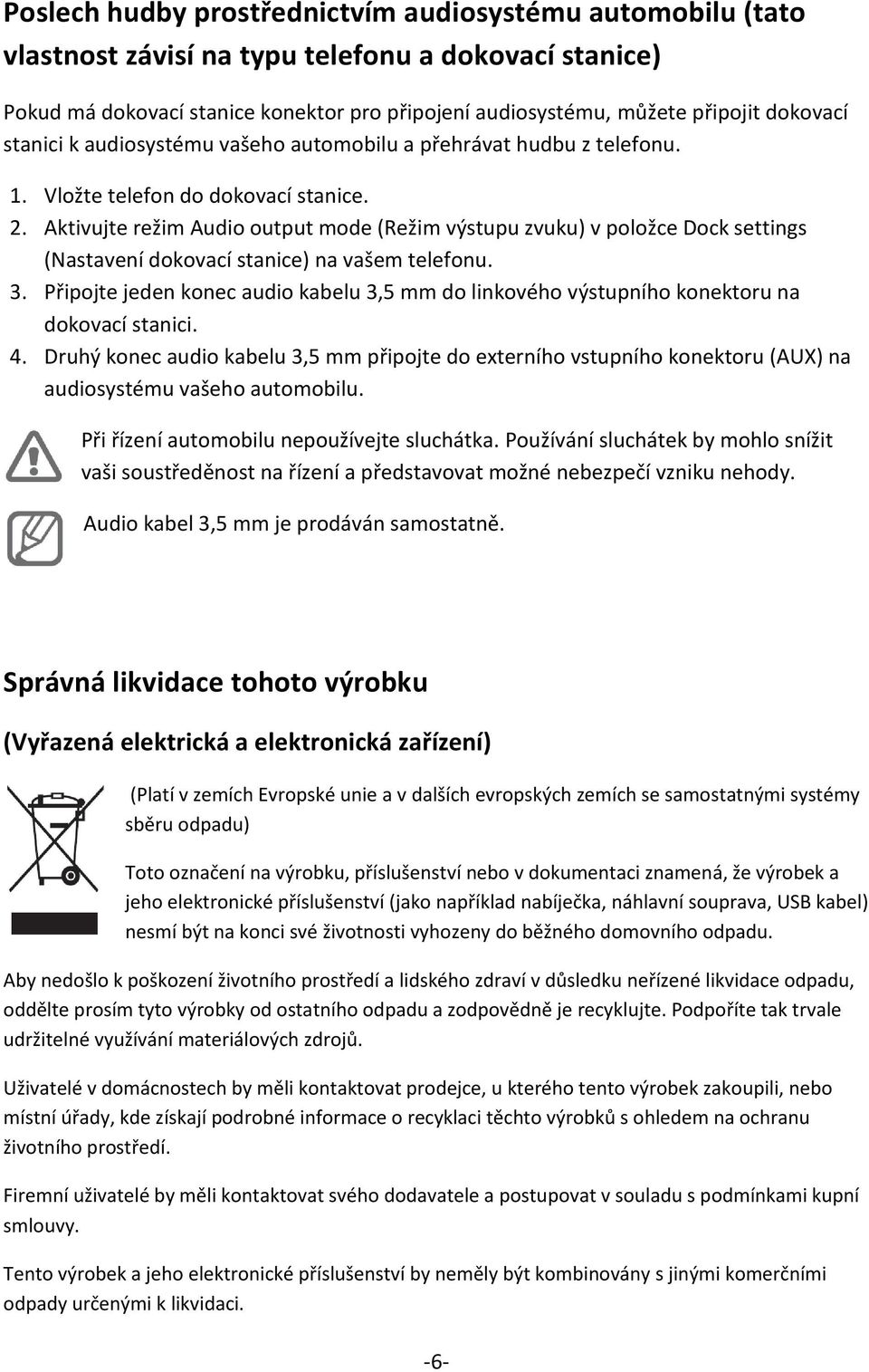 Aktivujte režim Audio output mode (Režim výstupu zvuku) v položce Dock settings (Nastavení dokovací stanice) na vašem telefonu. 3.