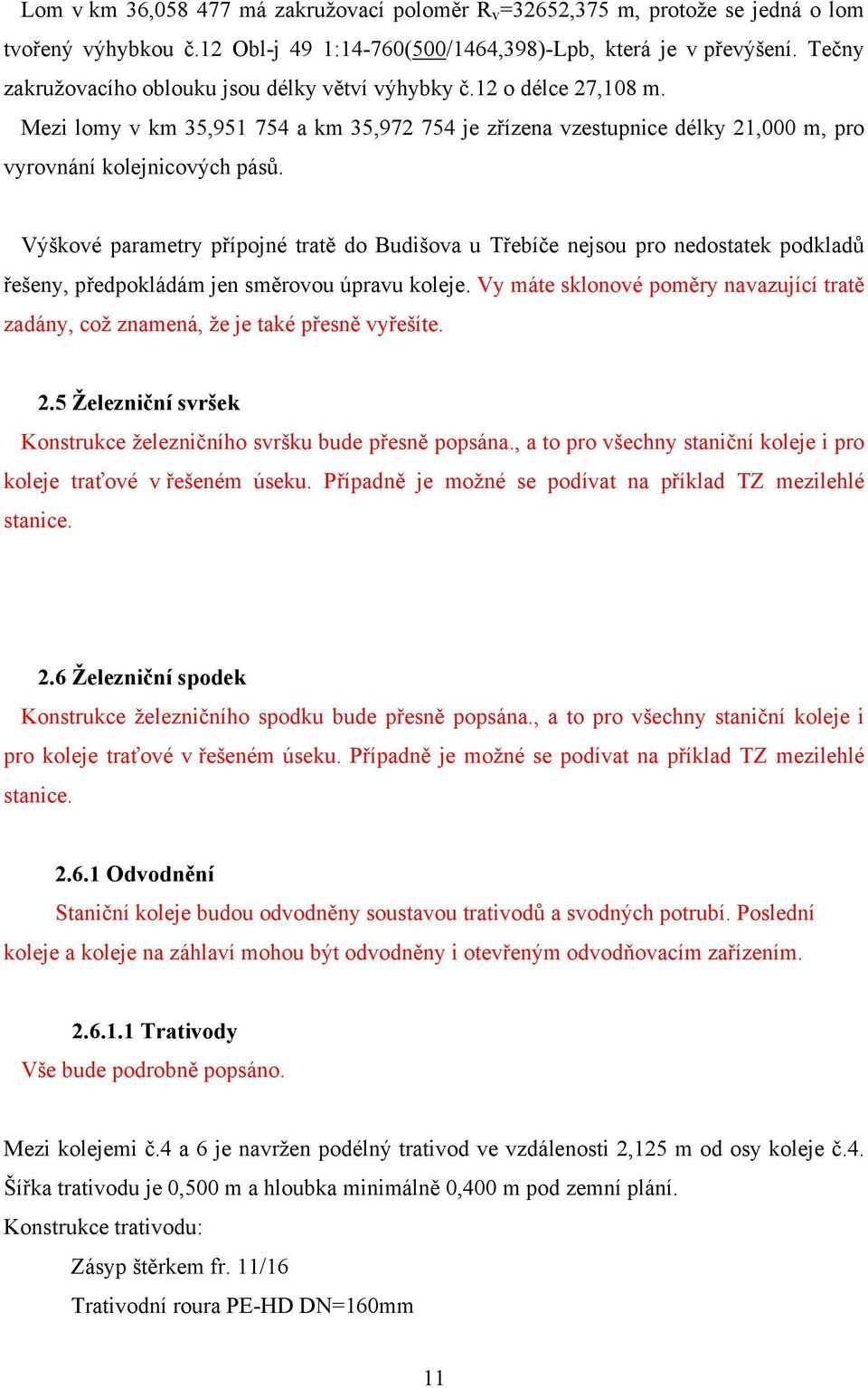 Výškové parametry přípojné tratě do Budišova u Třebíče nejsou pro nedostatek podkladů řešeny, předpokládám jen směrovou úpravu koleje.