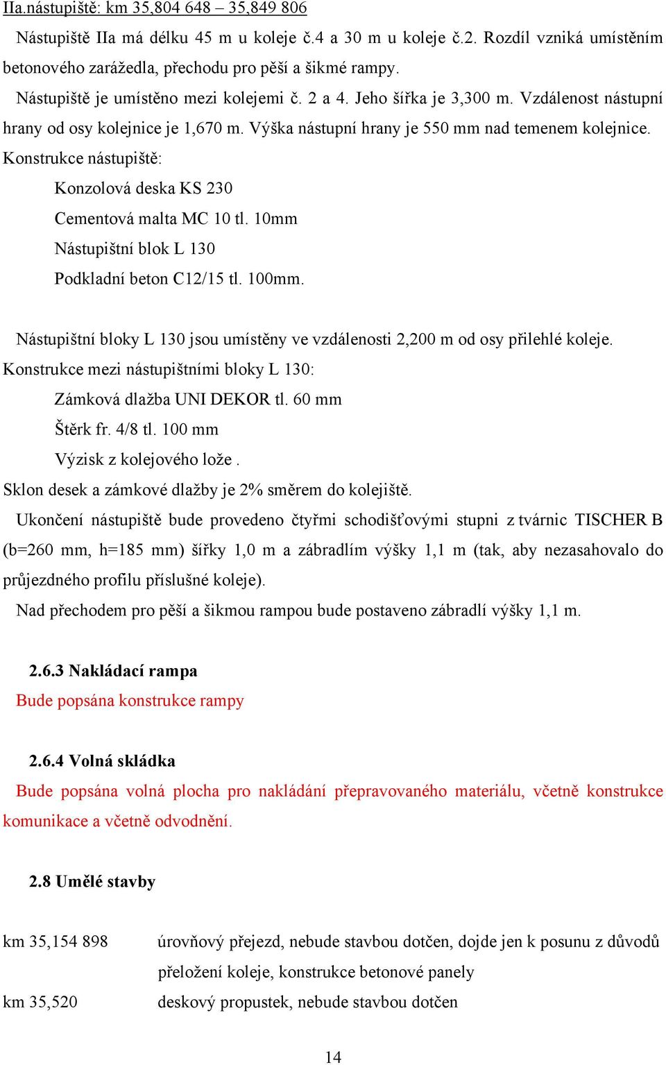 Konstrukce nástupiště: Konzolová deska KS 230 Cementová malta MC 10 tl. 10mm Nástupištní blok L 130 Podkladní beton C12/15 tl. 100mm.