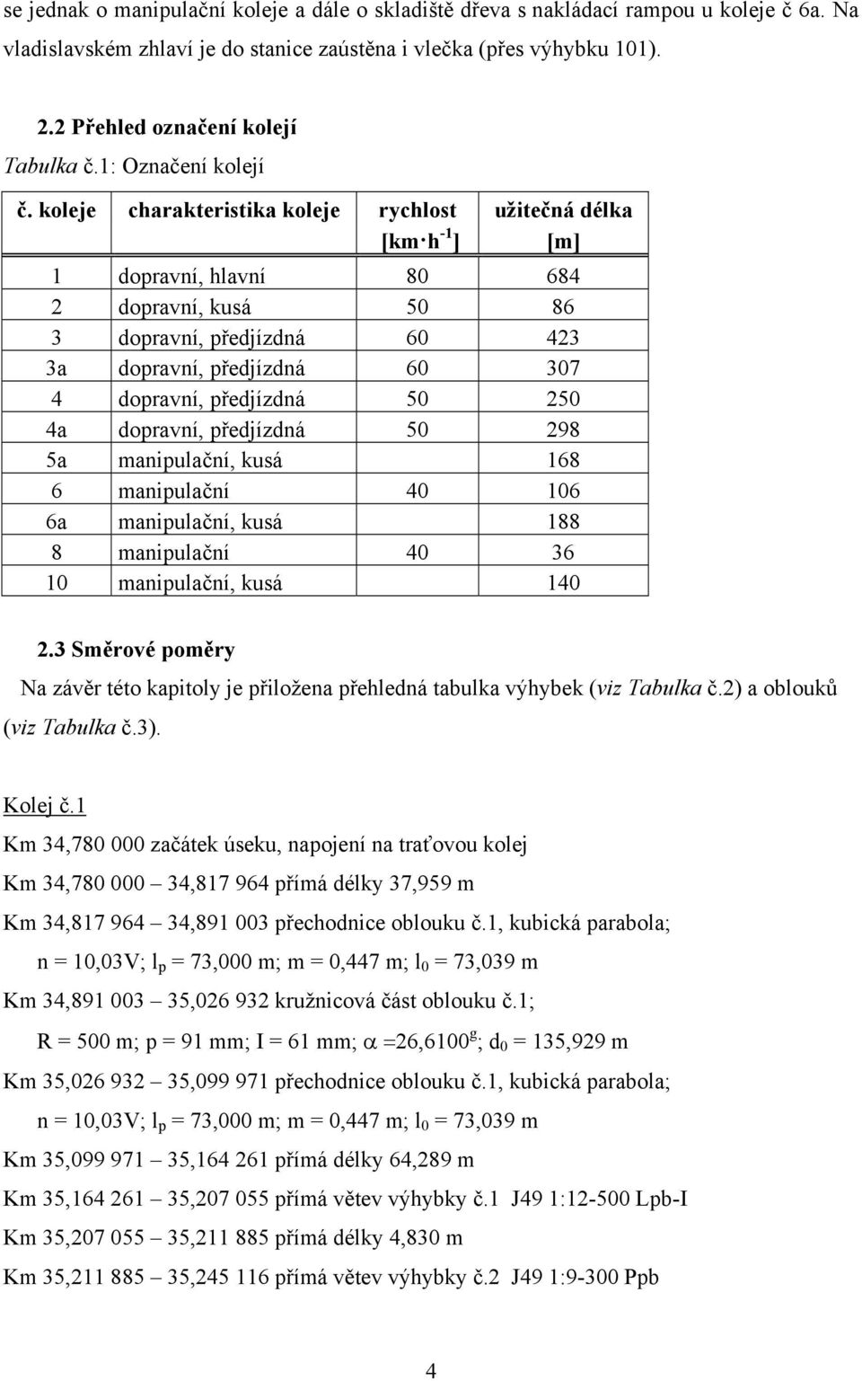 koleje charakteristika koleje rychlost užitečná délka [km h -1 ] [m] 1 dopravní, hlavní 80 684 2 dopravní, kusá 50 86 3 dopravní, předjízdná 60 423 3a dopravní, předjízdná 60 307 4 dopravní,