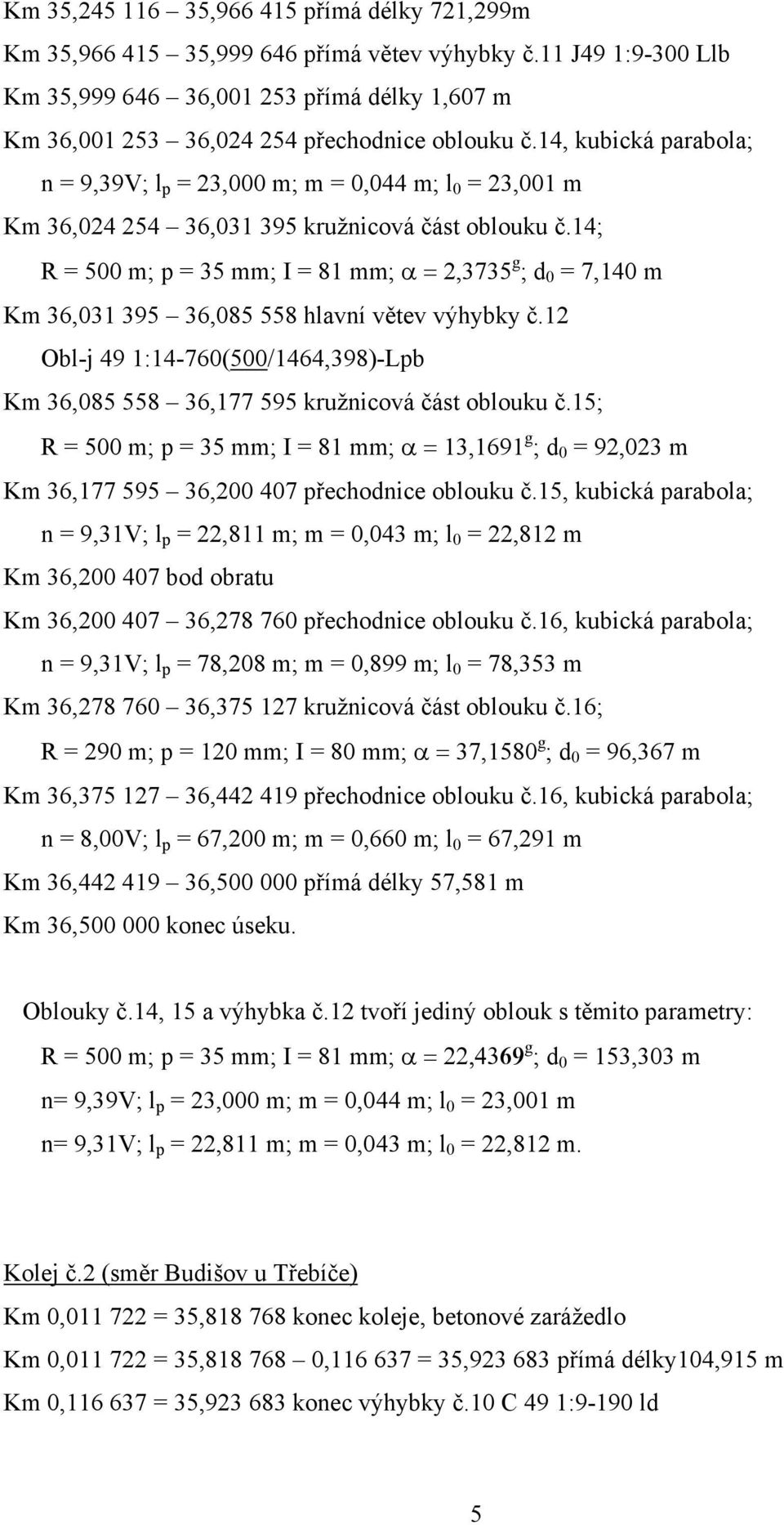 14, kubická parabola; n = 9,39V; l p = 23,000 m; m = 0,044 m; l 0 = 23,001 m Km 36,024 254 36,031 395 kružnicová část oblouku č.