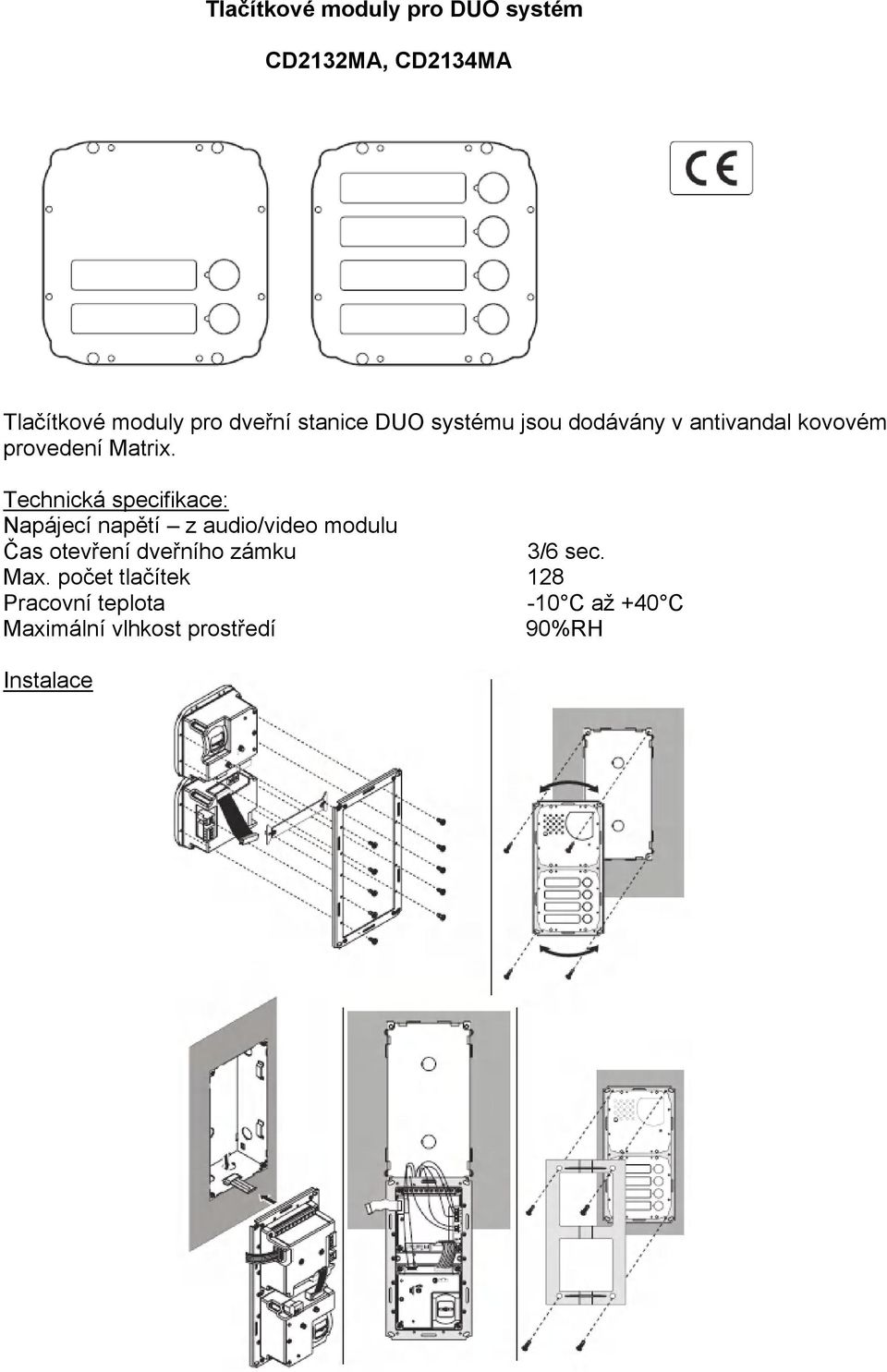 Technická specifikace: Napájecí napětí z audio/video modulu Čas otevření dveřního zámku
