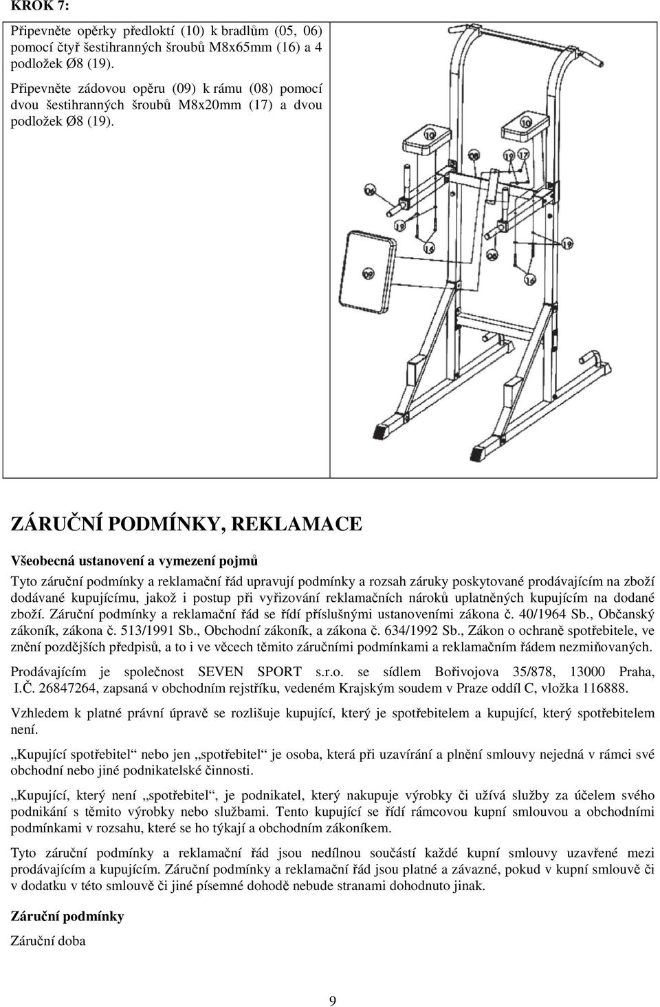ZÁRUČNÍ PODMÍNKY, REKLAMACE Všeobecná ustanovení a vymezení pojmů Tyto záruční podmínky a reklamační řád upravují podmínky a rozsah záruky poskytované prodávajícím na zboží dodávané kupujícímu, jakož