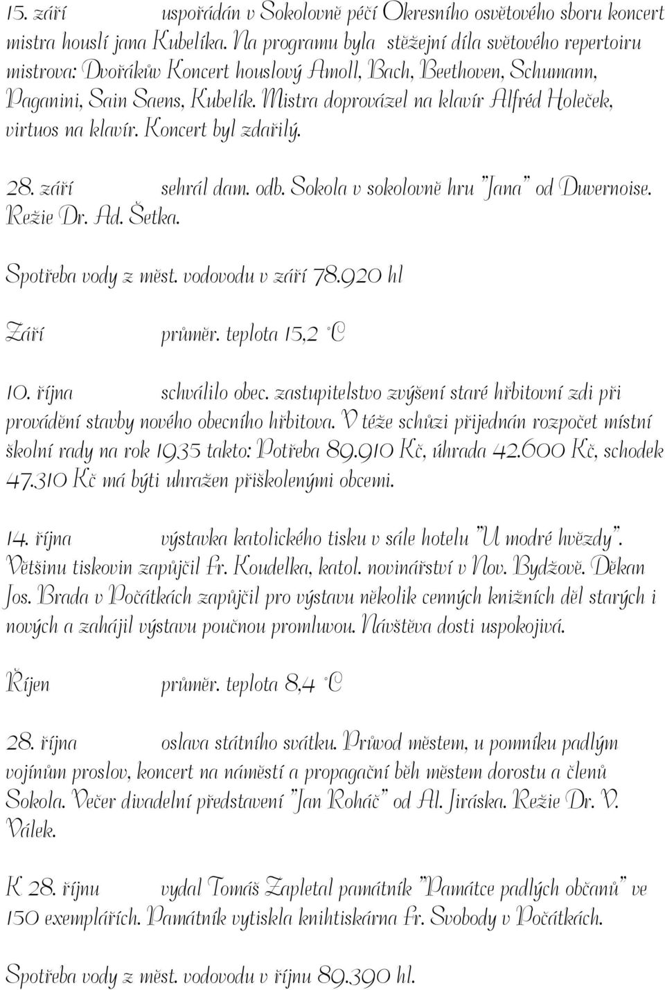 Mistra doprovázel na klavír Alfréd Holeček, virtuos na klavír. Koncert byl zdařilý. 28. září sehrál dam. odb. Sokola v sokolovně hru Jana od Duvernoise. Režie Dr. Ad. Šetka. Spotřeba vody z měst.