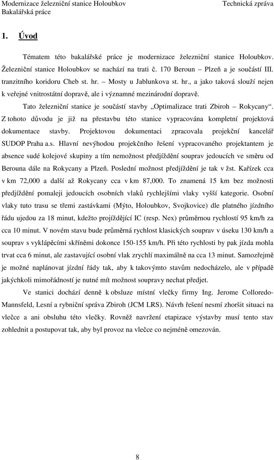 Tato železniční stanice je součástí stavby Optimalizace trati Zbiroh Rokycany. Z tohoto důvodu je již na přestavbu této stanice vypracována kompletní projektová dokumentace stavby.