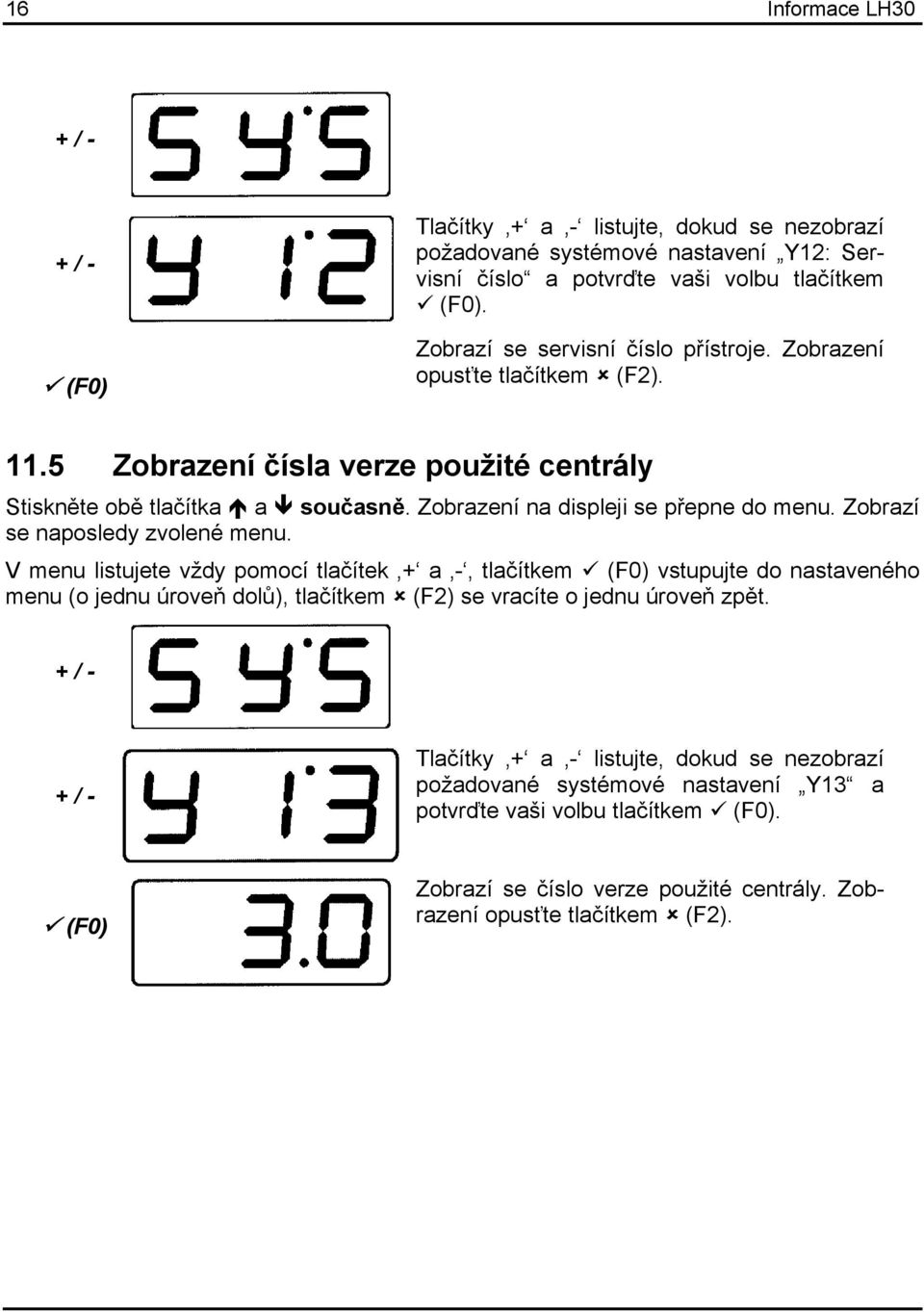 Zobrazení na displeji se přepne do menu. Zobrazí se naposledy zvolené menu.