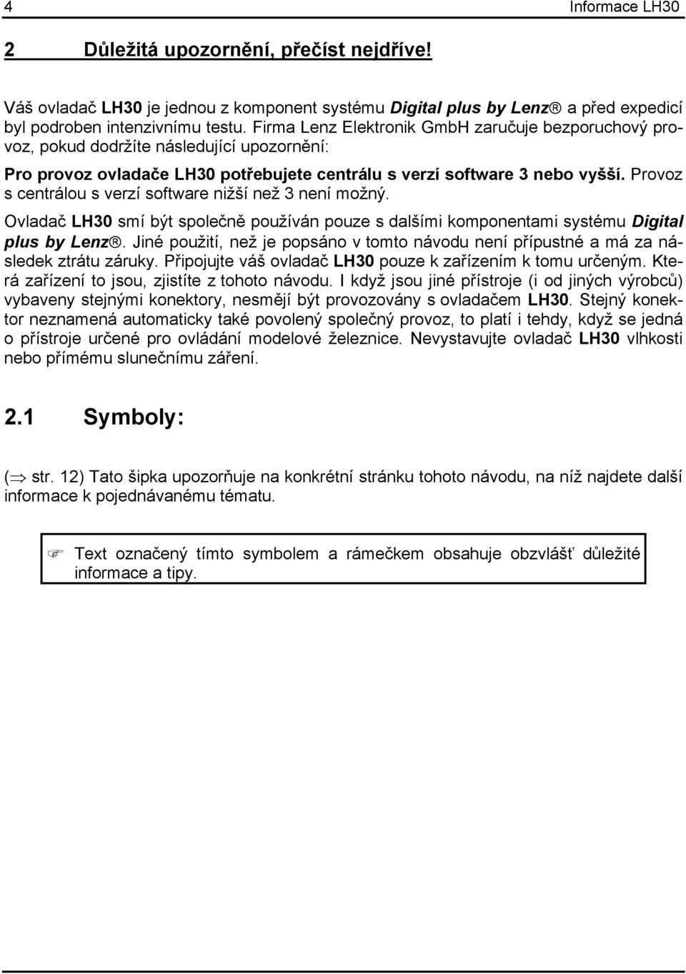Provoz s centrálou s verzí software nižší než 3 není možný. Ovladač LH30 smí být společně používán pouze s dalšími komponentami systému Digital plus by Lenz.