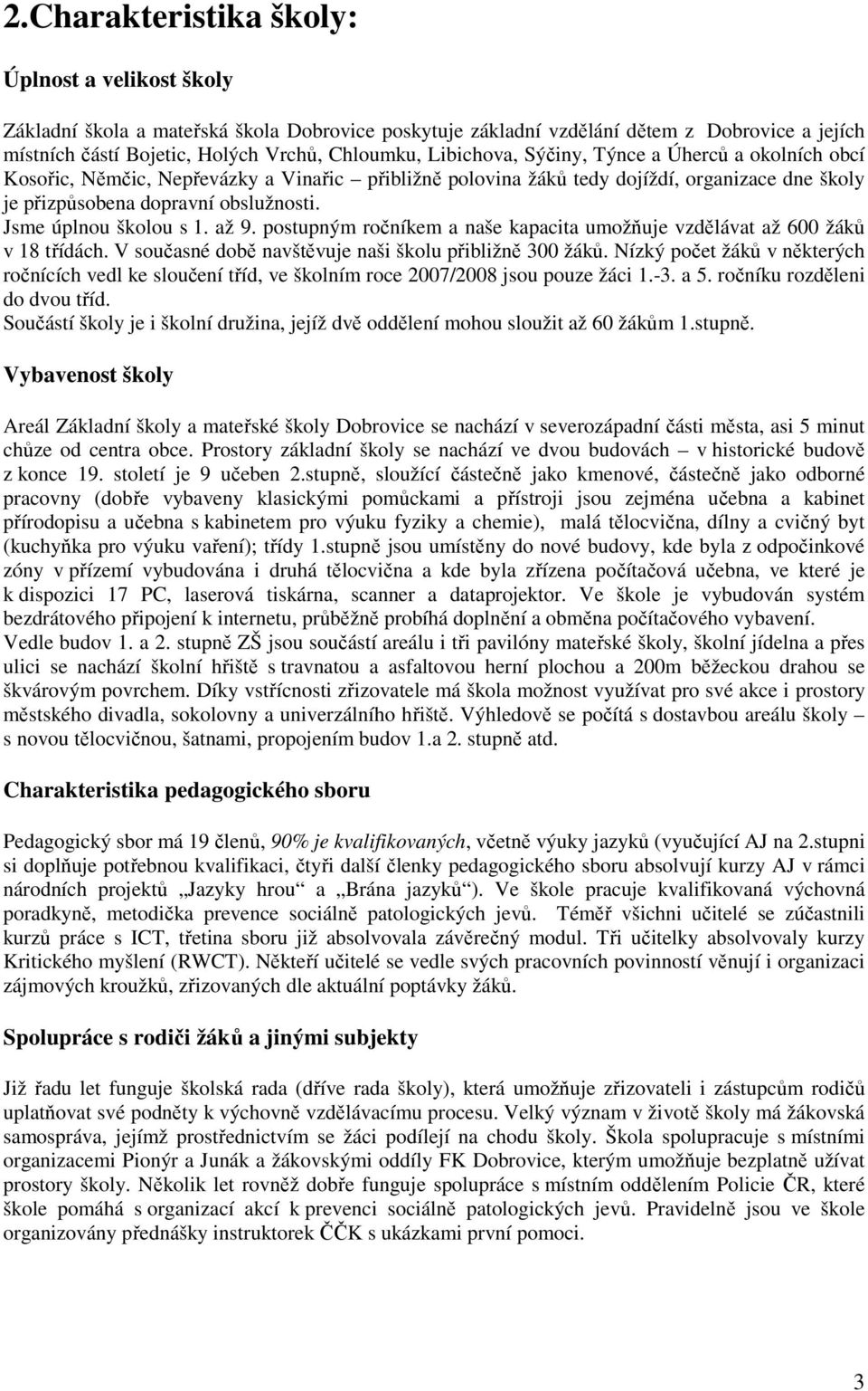 Jsme úplnou školou s 1. až 9. postupným ročníkem a naše kapacita umožňuje vzdělávat až 600 žáků v 18 třídách. V současné době navštěvuje naši školu přibližně 300 žáků.