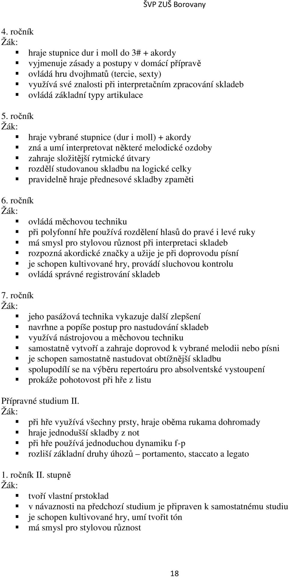 ročník hraje vybrané stupnice (dur i moll) + akordy zná a umí interpretovat některé melodické ozdoby zahraje složitější rytmické útvary rozdělí studovanou skladbu na logické celky pravidelně hraje