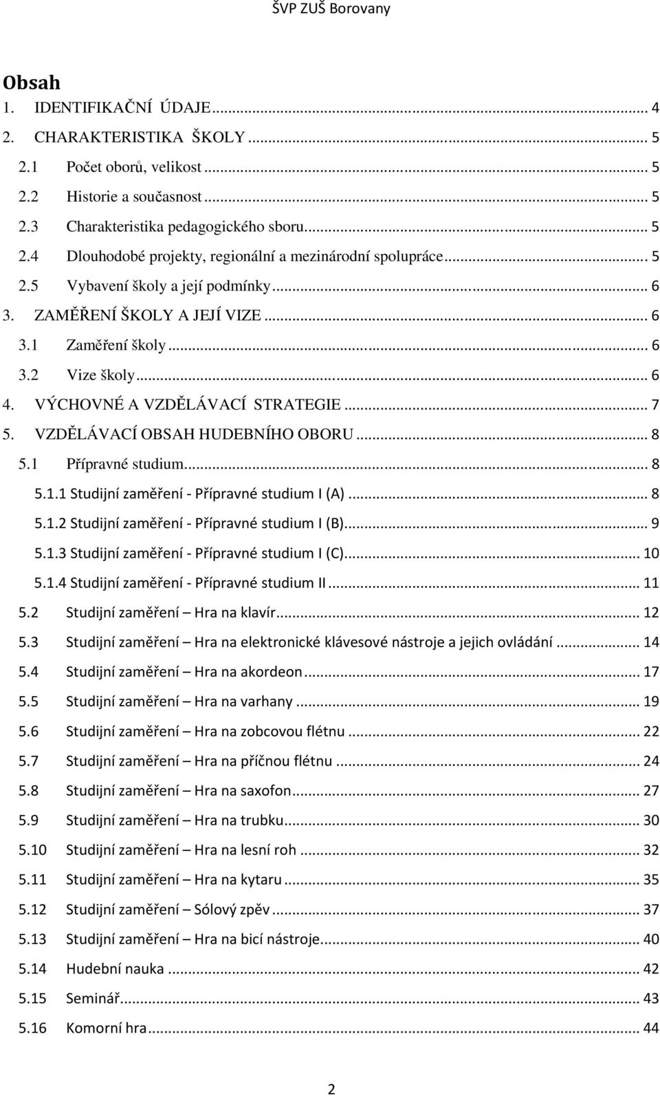 .. 8 5.1 Přípravné studium... 8 5.1.1 Studijní zaměření - Přípravné studium I (A)... 8 5.1.2 Studijní zaměření - Přípravné studium I (B)... 9 5.1.3 Studijní zaměření - Přípravné studium I (C)... 10 5.